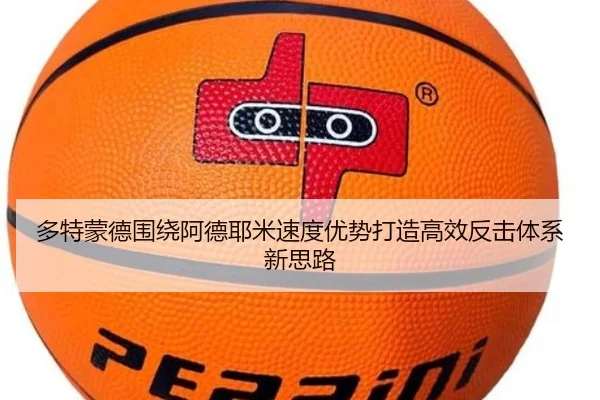 多特蒙德围绕阿德耶米速度优势打造高效反击体系新思路